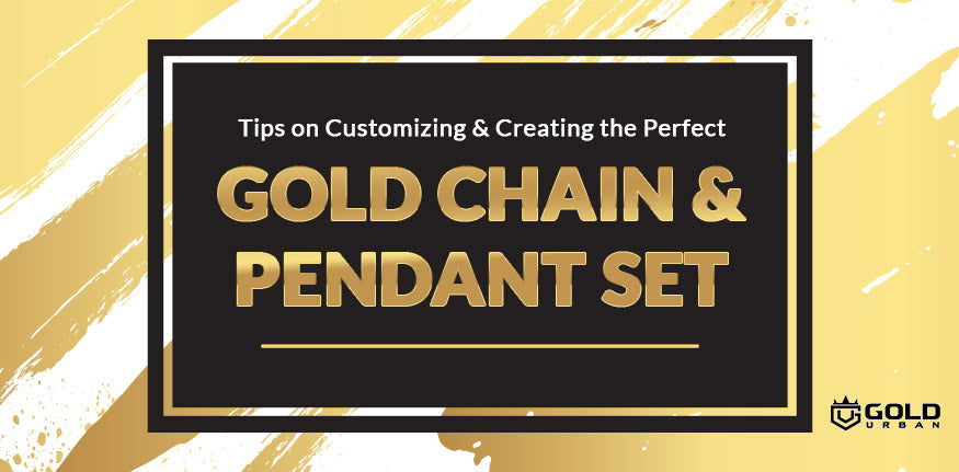 Tips on Customizing & Creating the Perfect Gold Chain & Pendant Set